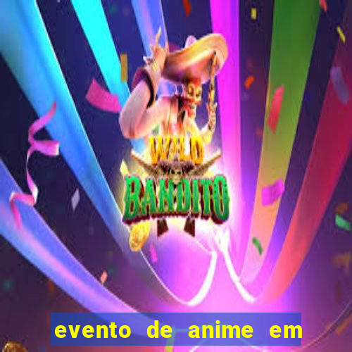 evento de anime em sp hoje